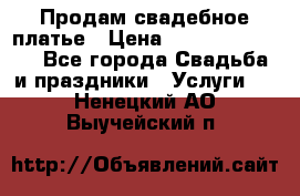 Продам свадебное платье › Цена ­ 18.000-20.000 - Все города Свадьба и праздники » Услуги   . Ненецкий АО,Выучейский п.